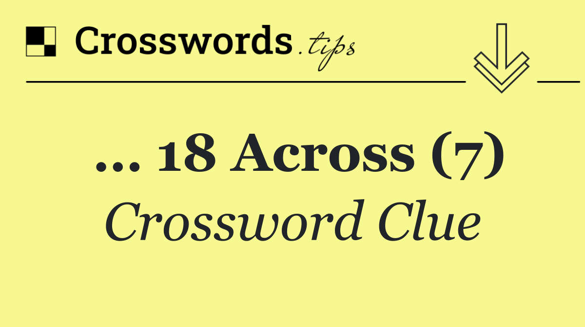 … 18 Across (7)