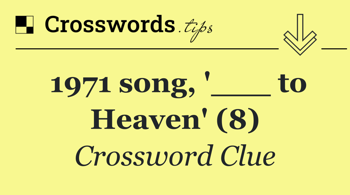 1971 song, '___ to Heaven' (8)