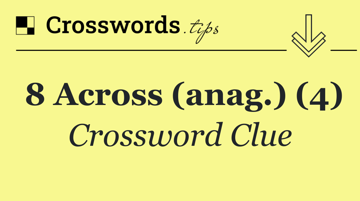 8 Across (anag.) (4)