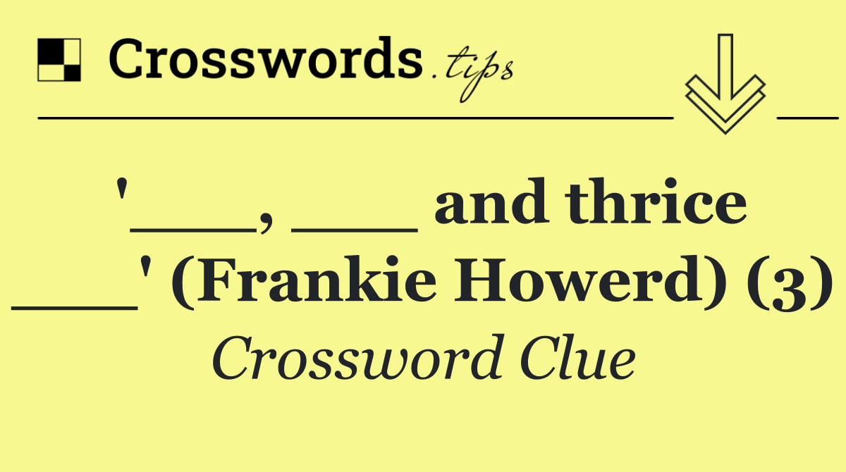 '___, ___ and thrice ___' (Frankie Howerd) (3)