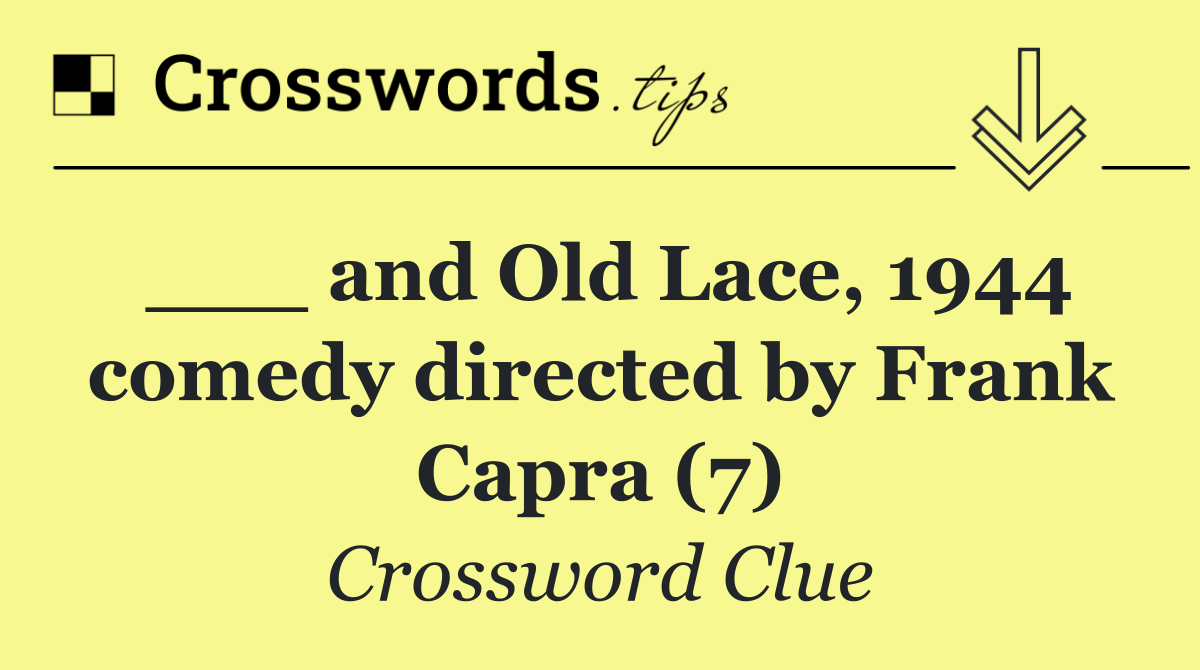 ___ and Old Lace, 1944 comedy directed by Frank Capra (7)