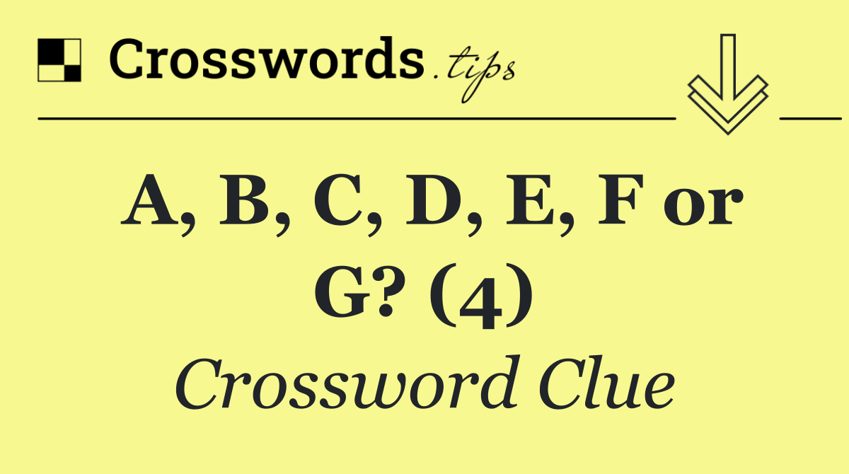 A, B, C, D, E, F or G? (4)