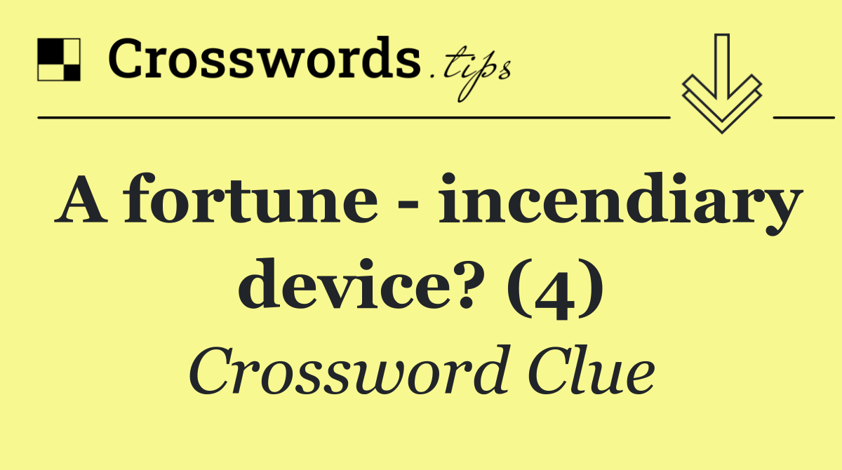 A fortune   incendiary device? (4)