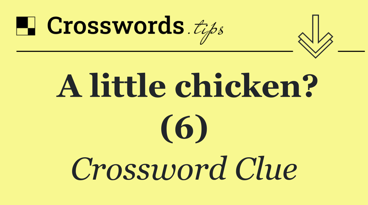 A little chicken? (6)