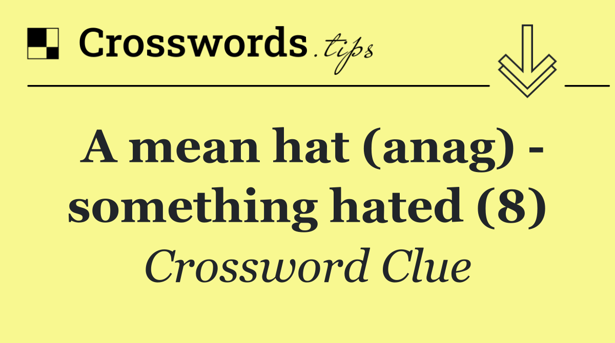 A mean hat (anag)   something hated (8)