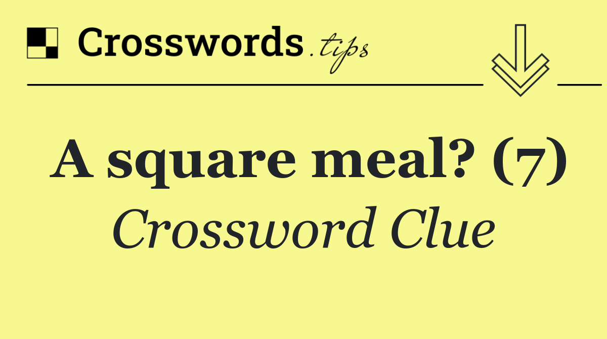 A square meal? (7)