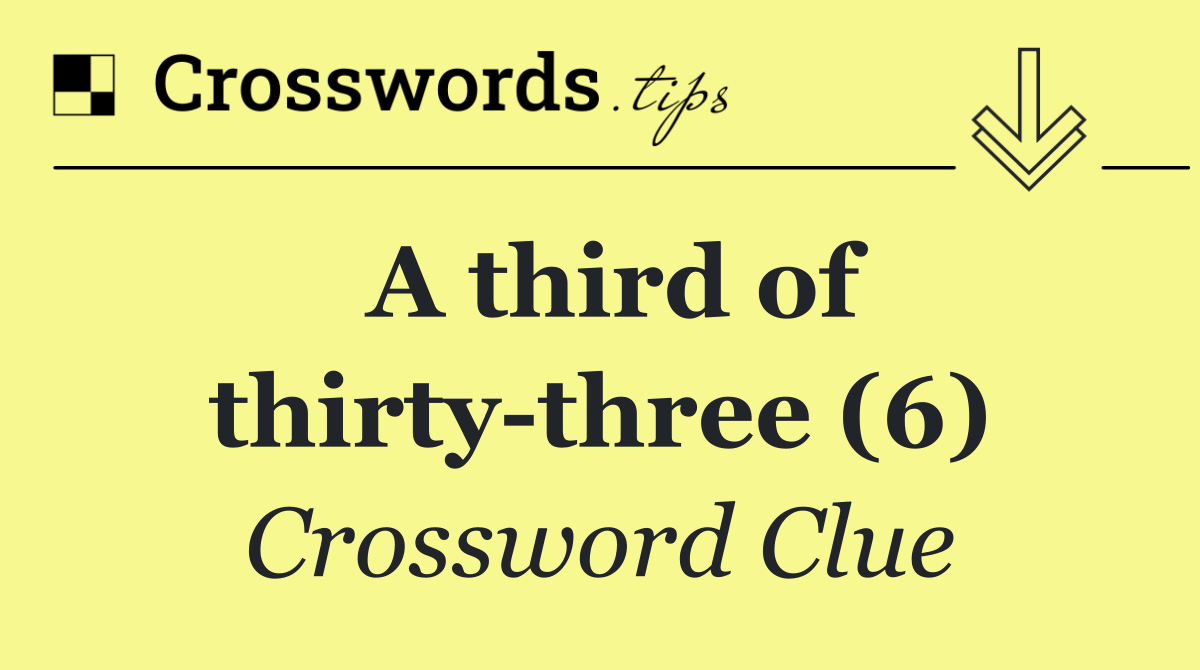 A third of thirty three (6)