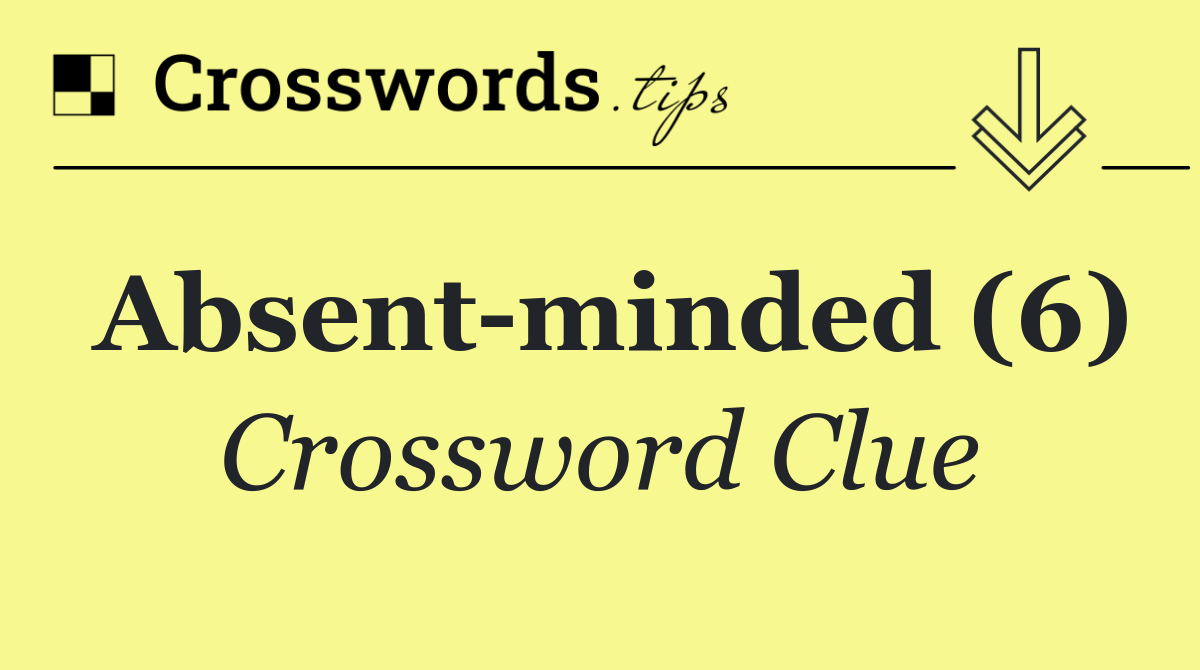 Absent minded (6)