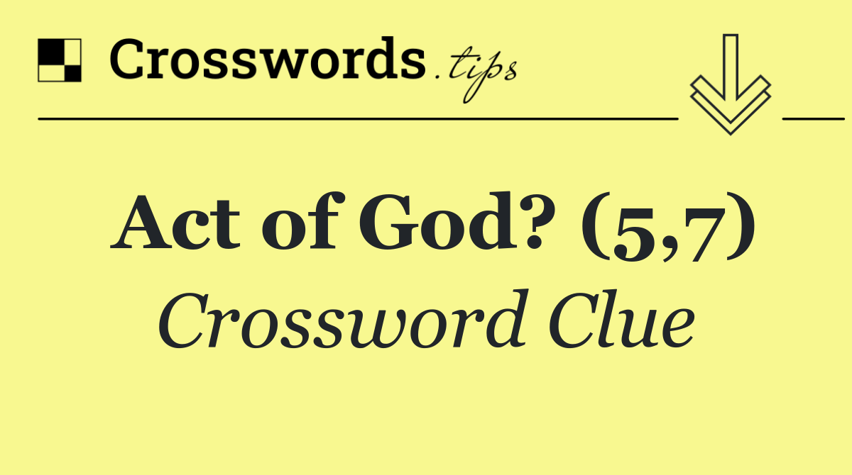 Act of God? (5,7)