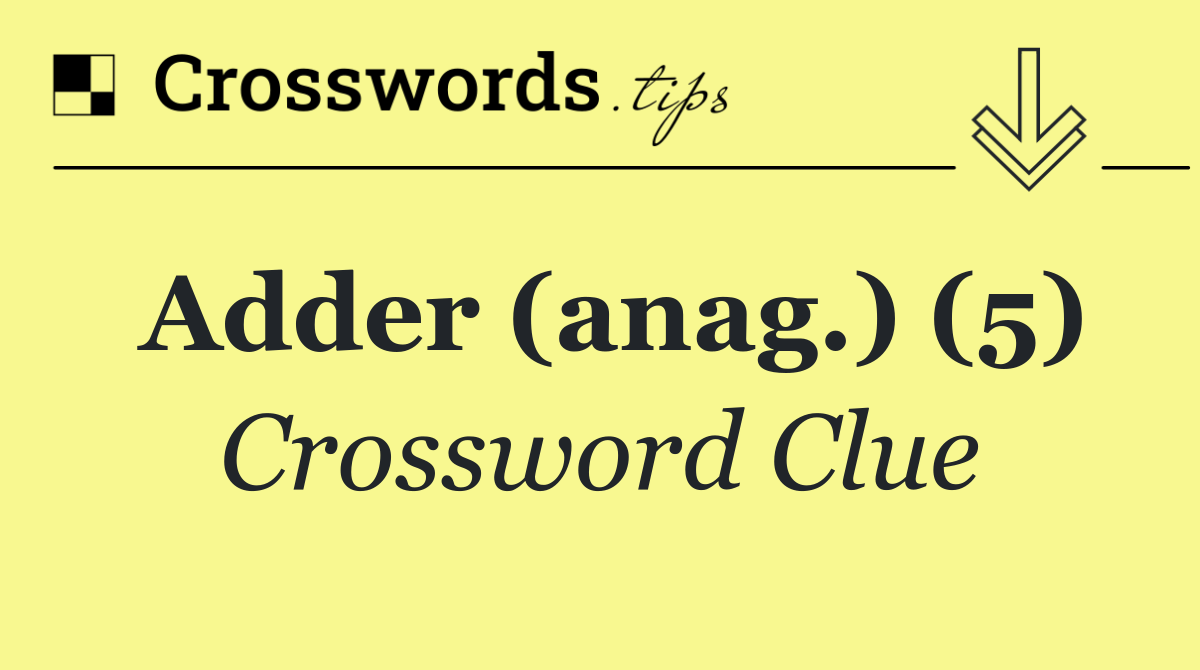 Adder (anag.) (5)