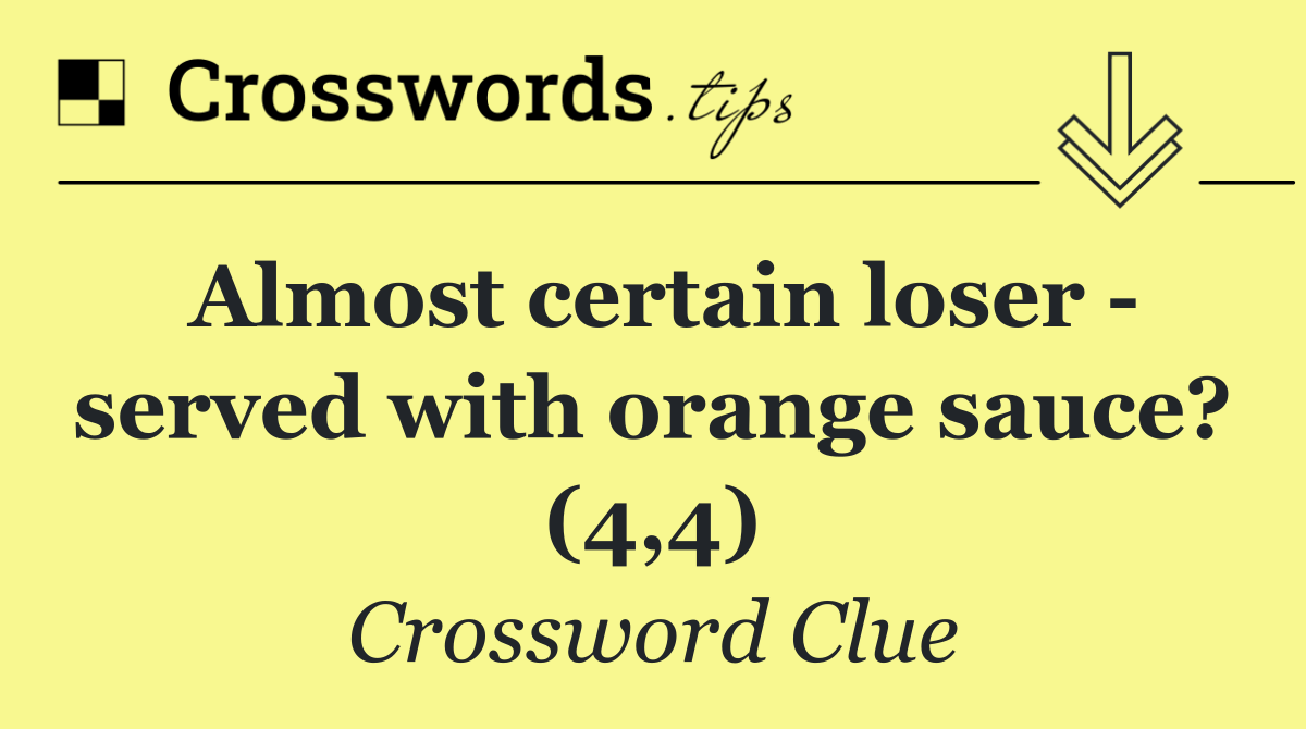 Almost certain loser   served with orange sauce? (4,4)