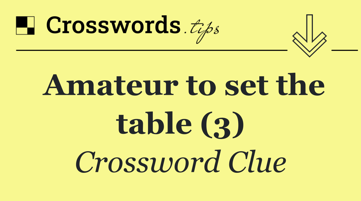 Amateur to set the table (3)