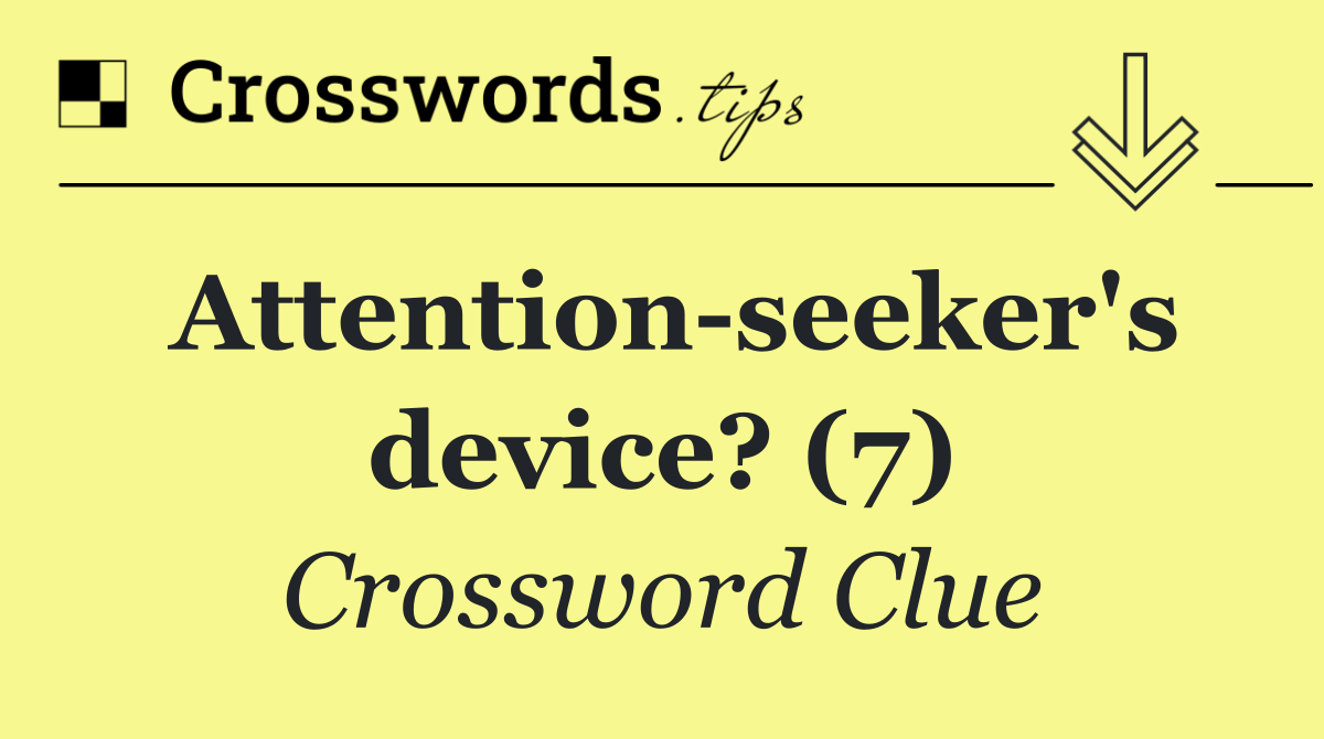 Attention seeker's device? (7)