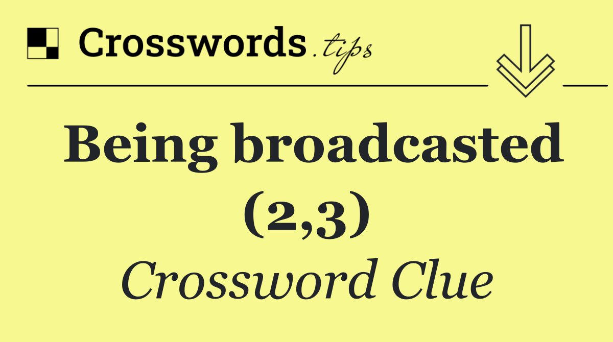 Being broadcasted (2,3)