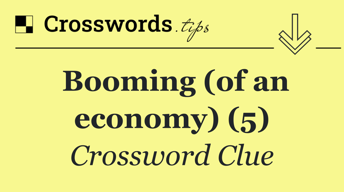 Booming (of an economy) (5)