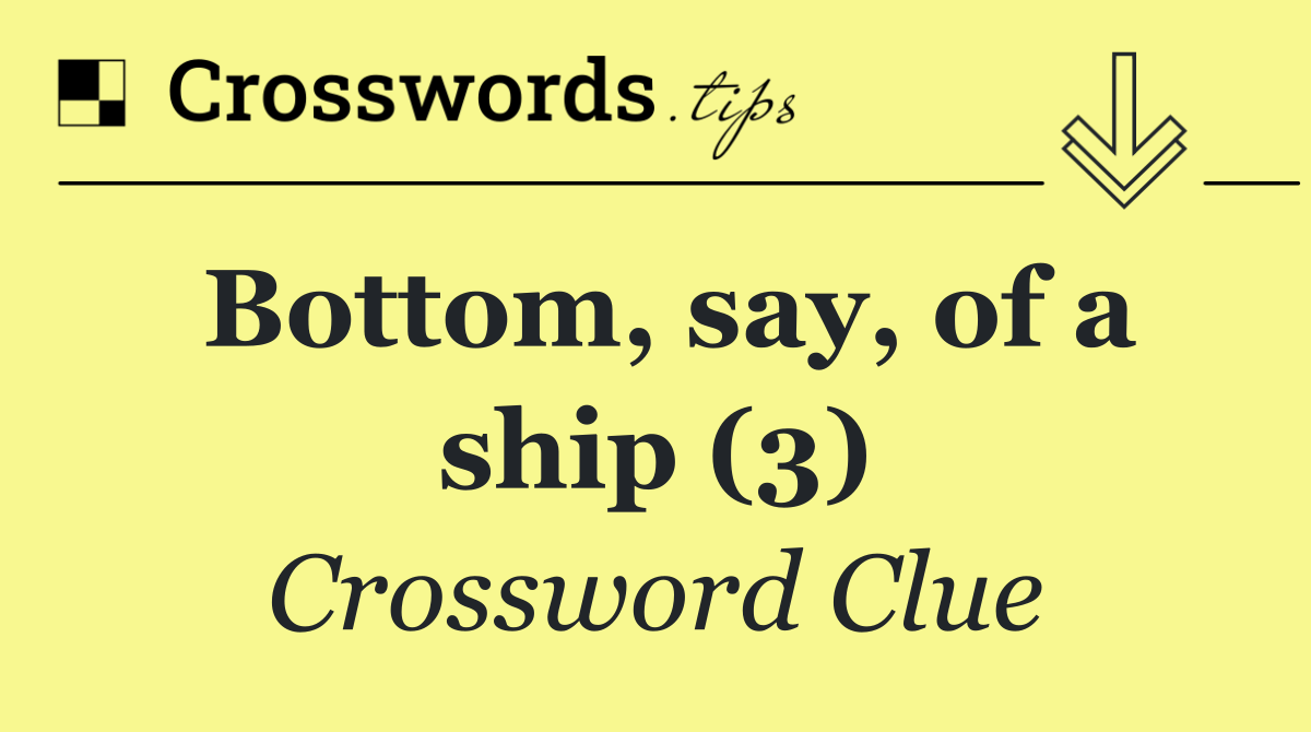 Bottom, say, of a ship (3)