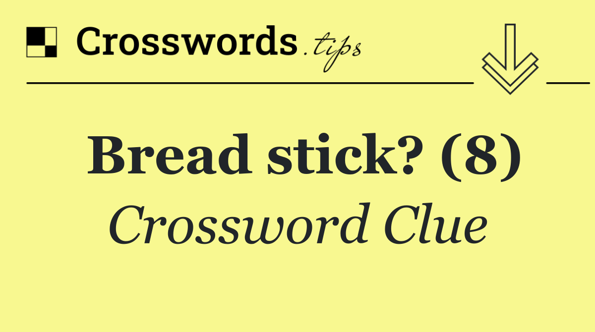 Bread stick? (8)