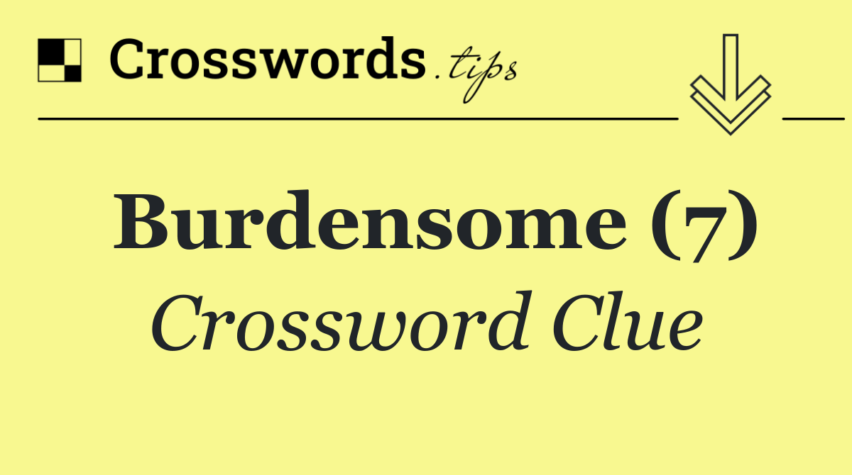 Burdensome (7)