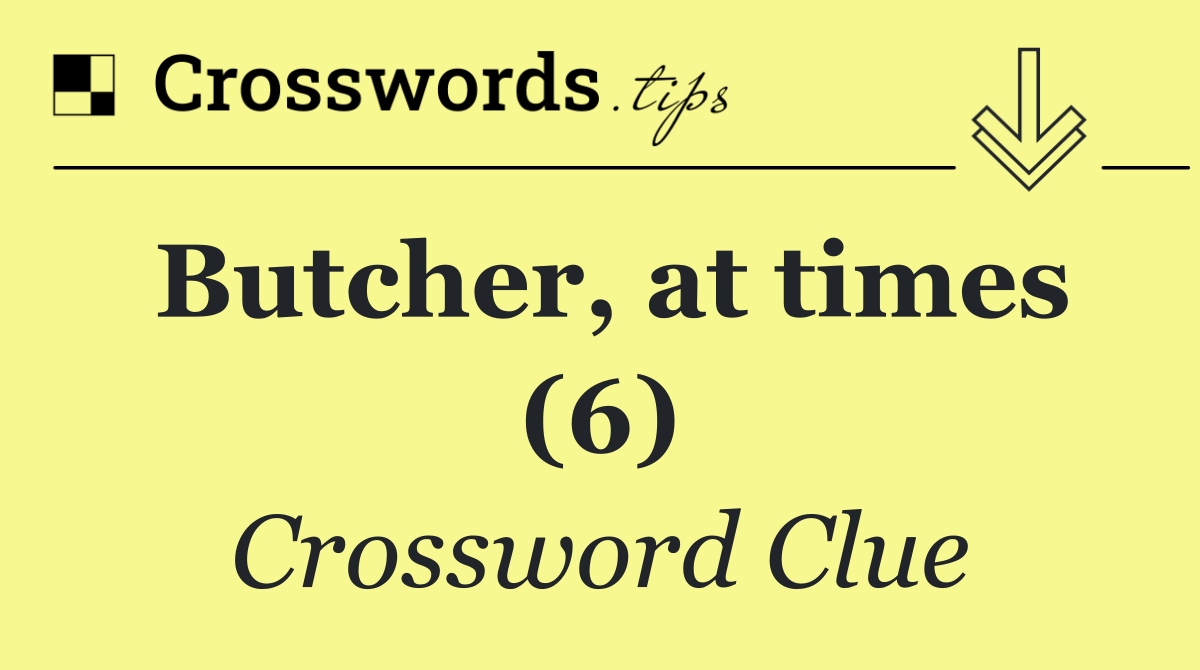 Butcher, at times (6)