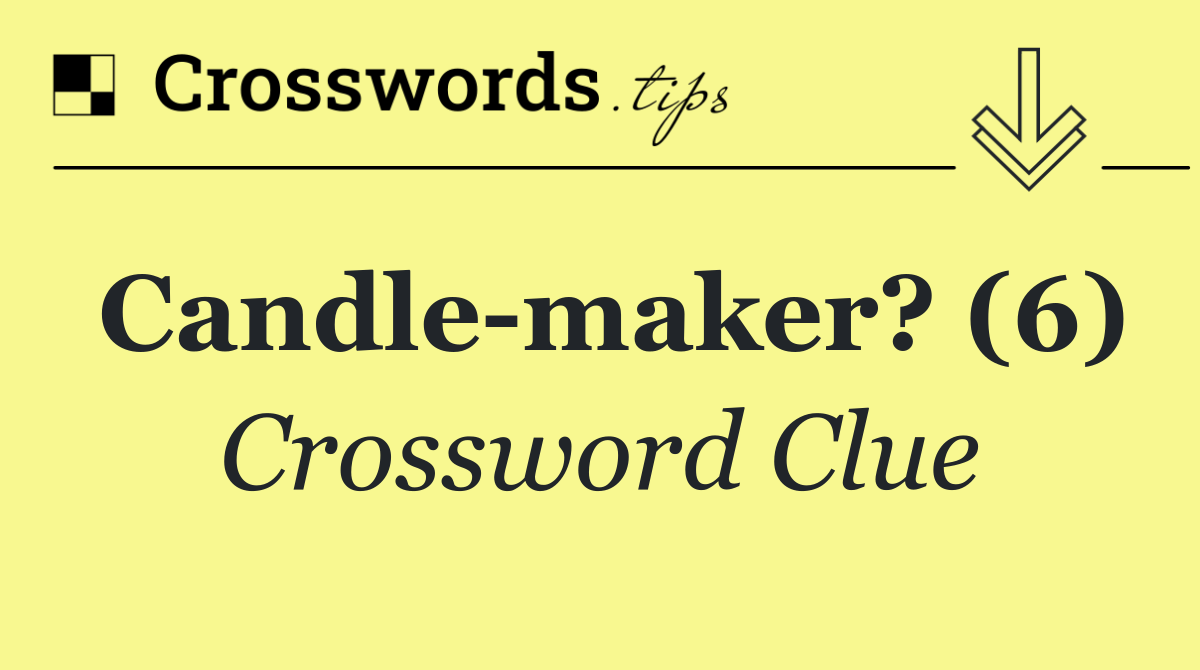 Candle maker? (6)