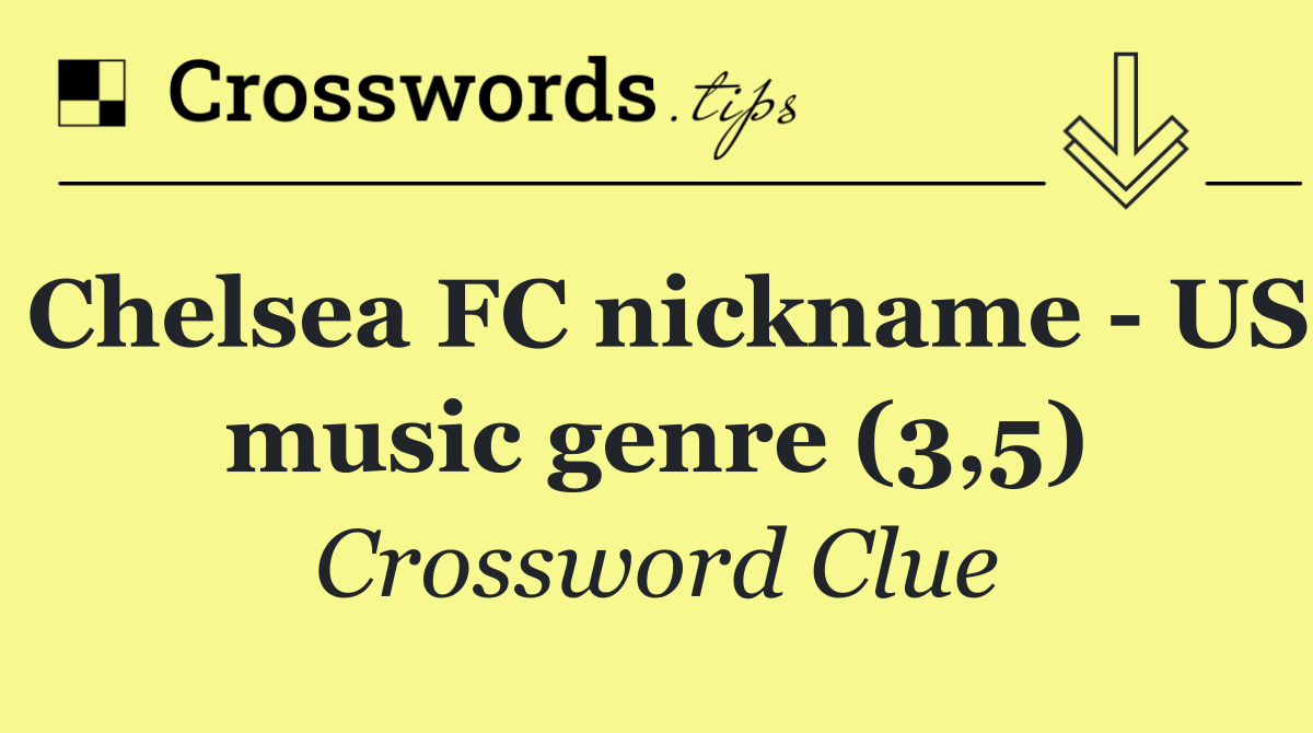 Chelsea FC nickname   US music genre (3,5)