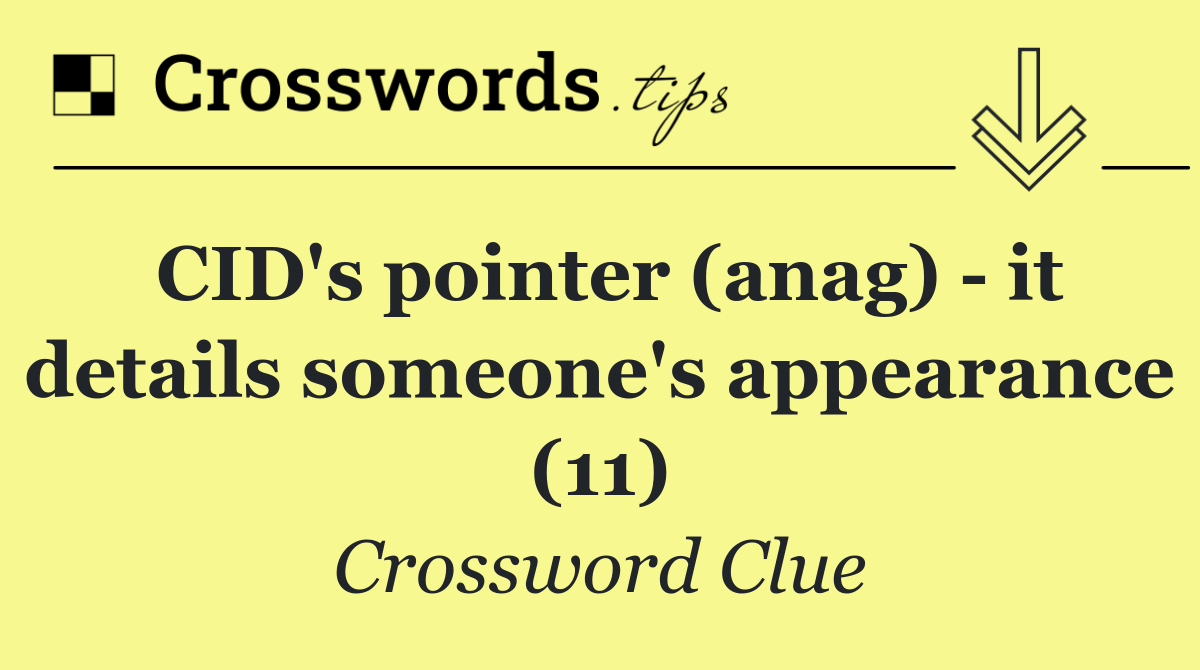 CID's pointer (anag)   it details someone's appearance (11)