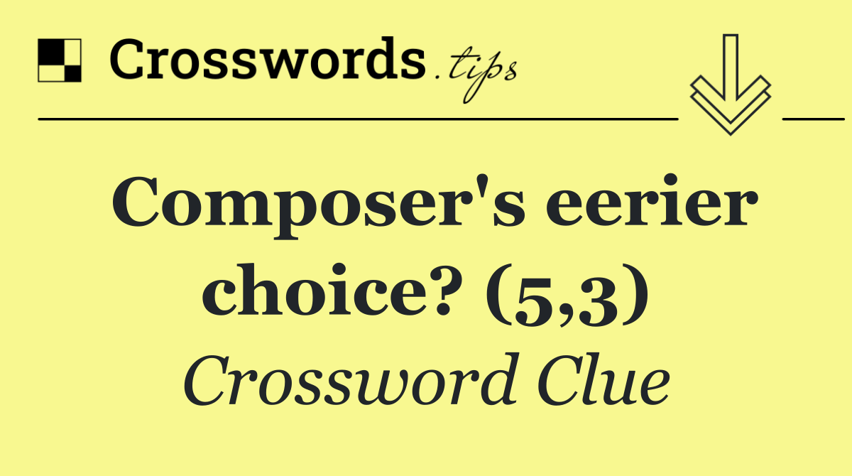 Composer's eerier choice? (5,3)
