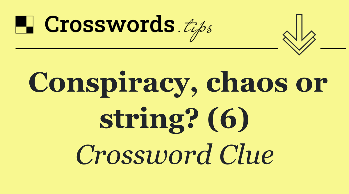 Conspiracy, chaos or string? (6)