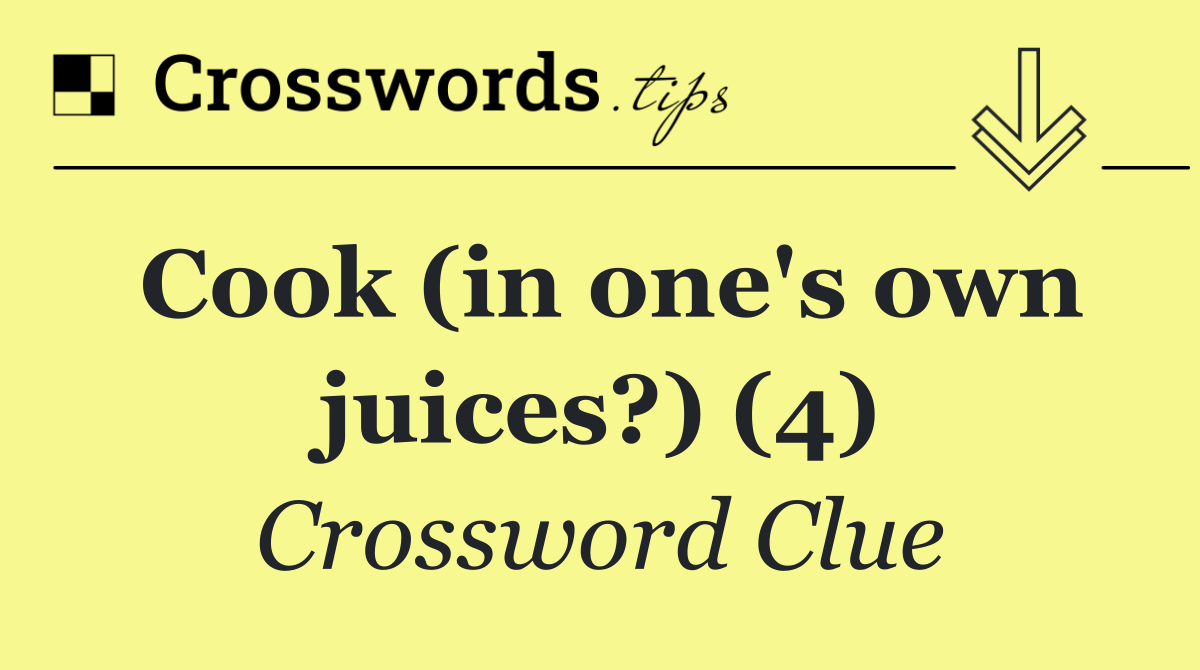 Cook (in one's own juices?) (4)