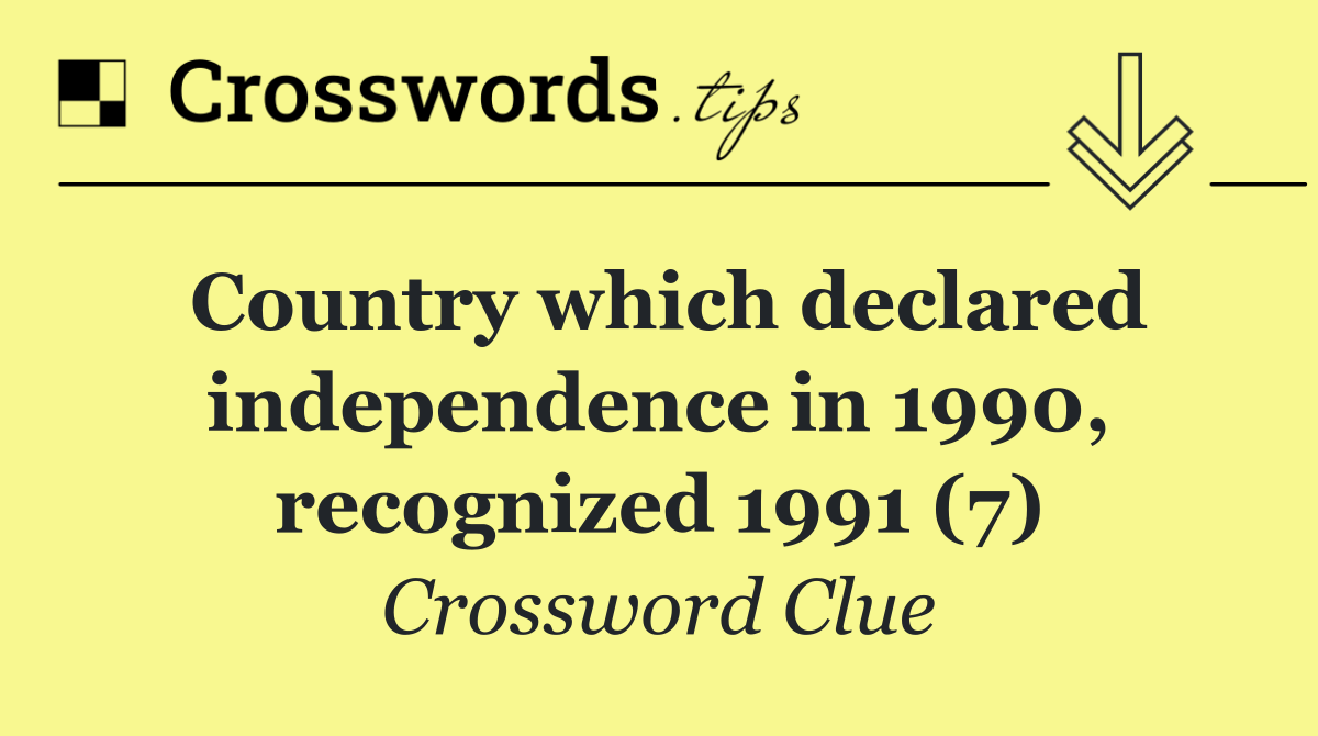 Country which declared independence in 1990, recognized 1991 (7)