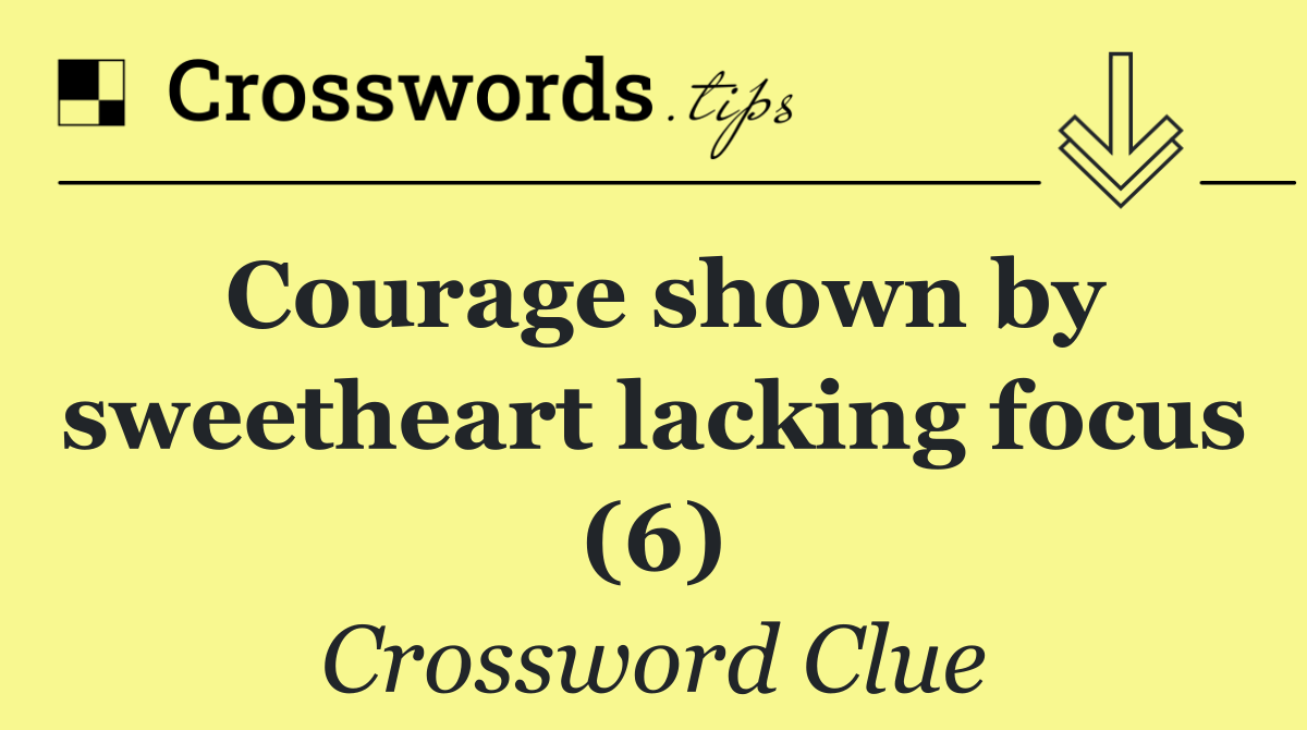Courage shown by sweetheart lacking focus (6)