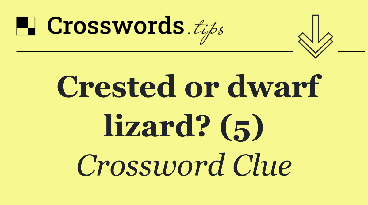 Crested or dwarf lizard? (5)