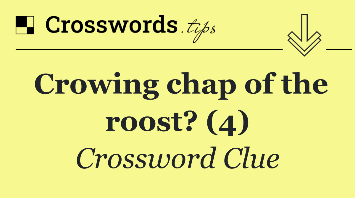 Crowing chap of the roost? (4)