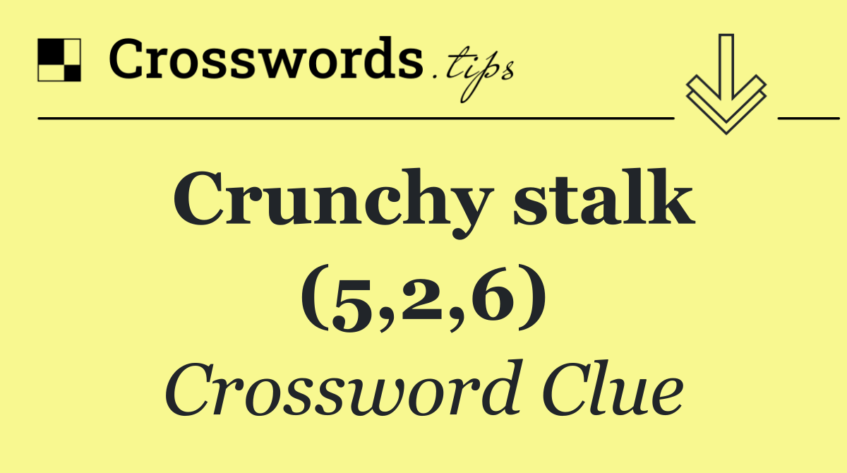 Crunchy stalk (5,2,6)