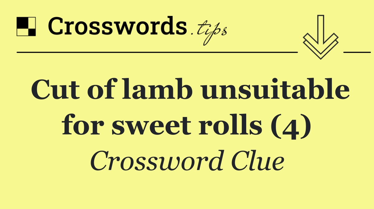 Cut of lamb unsuitable for sweet rolls (4)