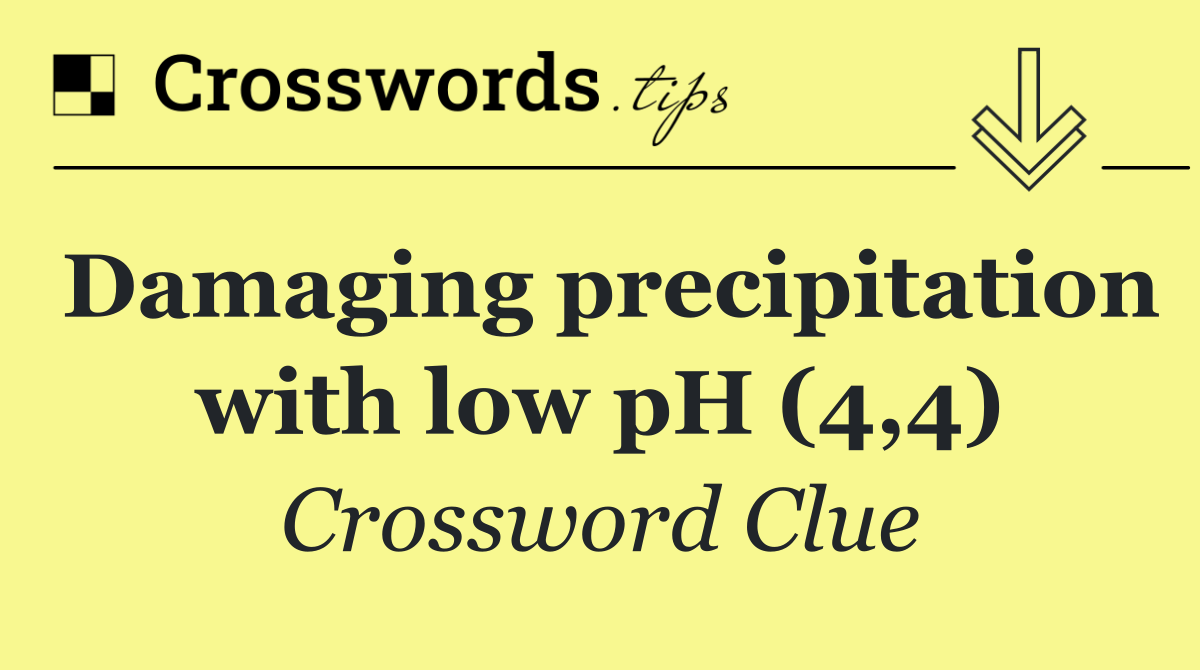 Damaging precipitation with low pH (4,4)