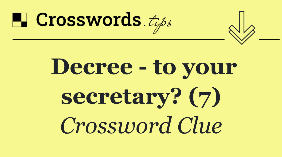 Decree   to your secretary? (7)
