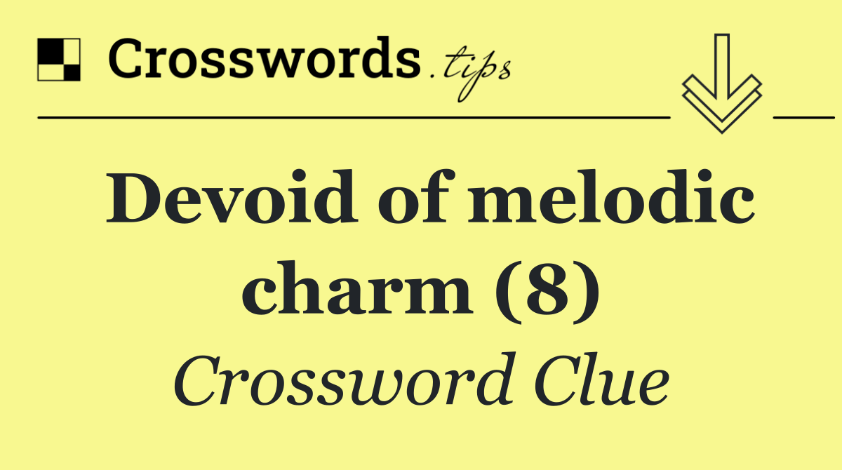 Devoid of melodic charm (8)