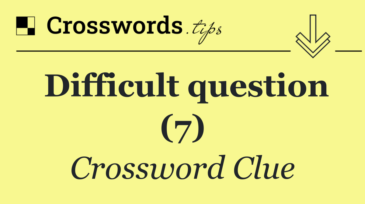 Difficult question (7)