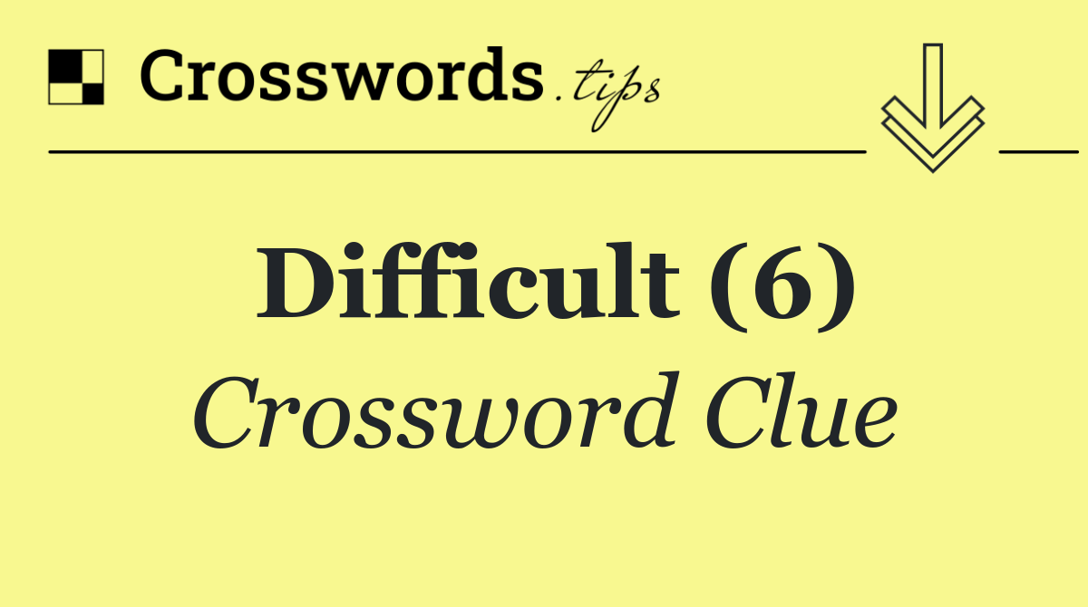 Difficult (6)