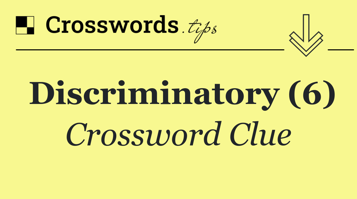 Discriminatory (6)