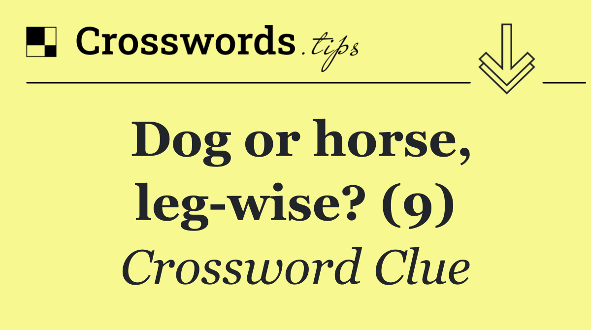 Dog or horse, leg wise? (9)