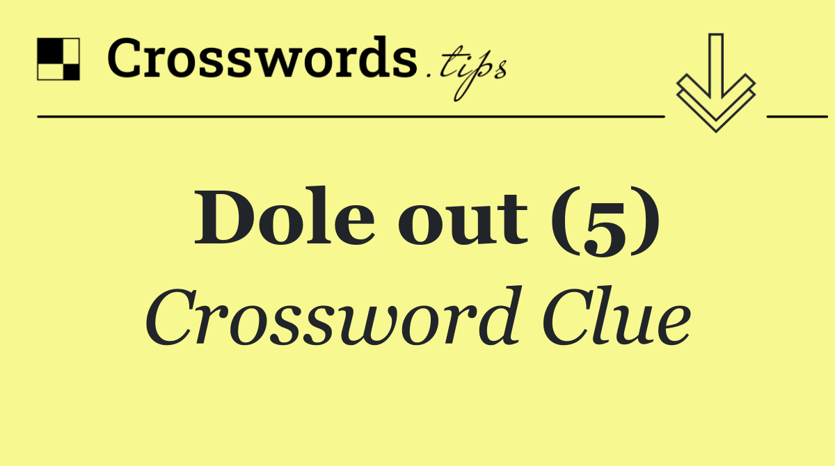 Dole out (5)