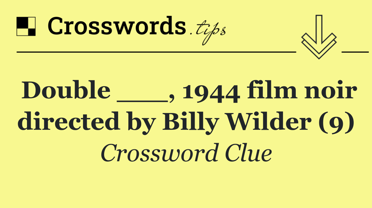 Double ___, 1944 film noir directed by Billy Wilder (9)