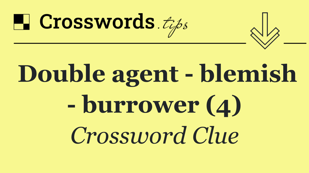 Double agent   blemish   burrower (4)