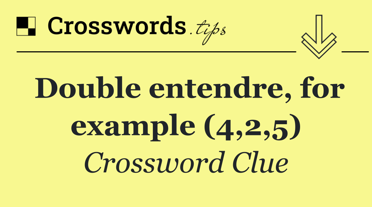 Double entendre, for example (4,2,5)