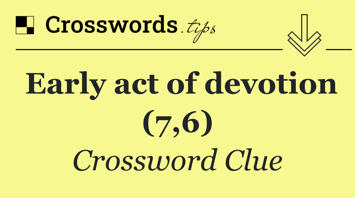 Early act of devotion (7,6)