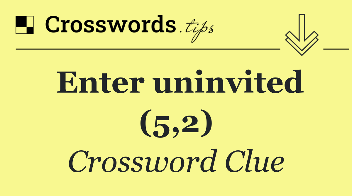 Enter uninvited (5,2)