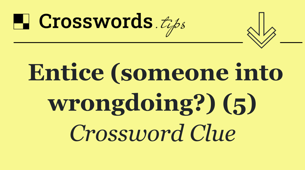 Entice (someone into wrongdoing?) (5)