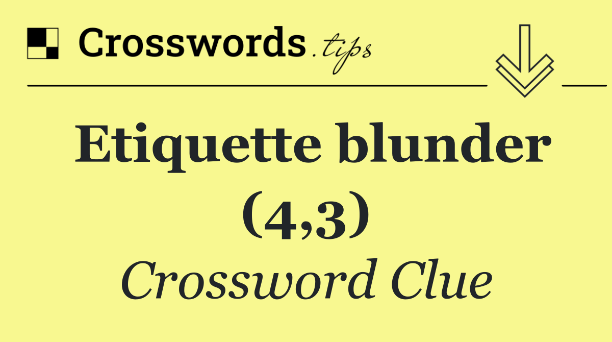 Etiquette blunder (4,3)
